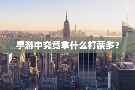 手游中究竟拿什么打蒙多？