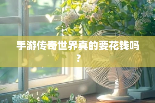手游传奇世界真的要花钱吗？