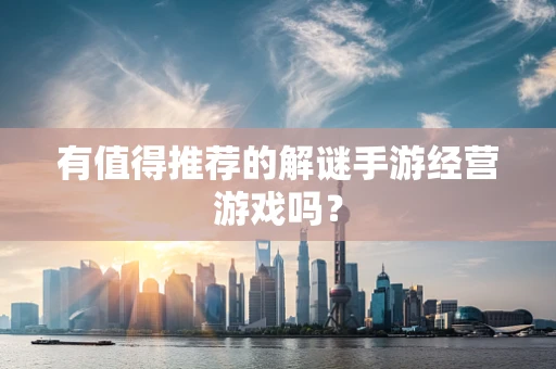 有值得推荐的解谜手游经营游戏吗？