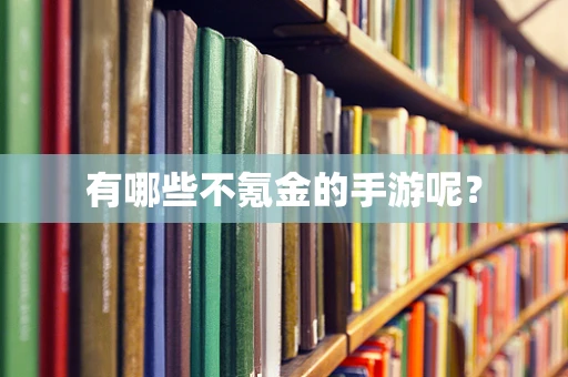 有哪些不氪金的手游呢？