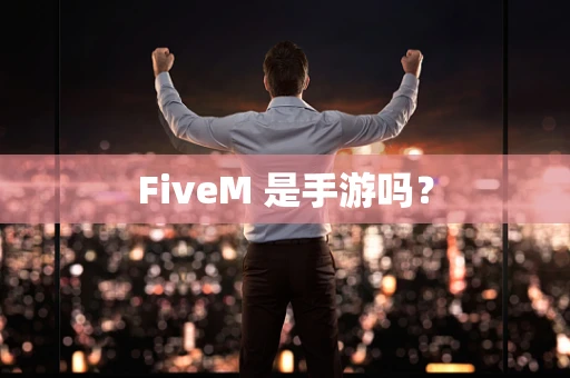 FiveM 是手游吗？