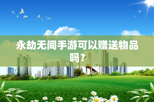 永劫无间手游可以赠送物品吗？