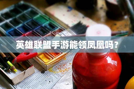 英雄联盟手游能领凤凰吗？