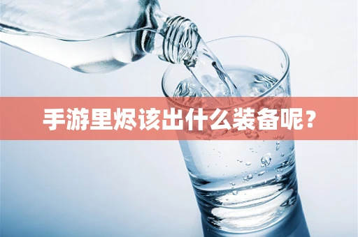 手游里烬该出什么装备呢？