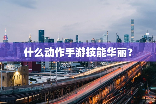 什么动作手游技能华丽？