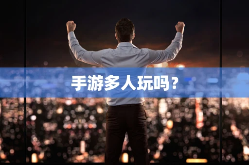 手游多人玩吗？