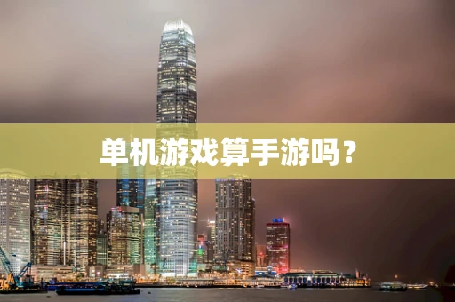 单机游戏算手游吗？