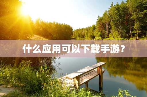 什么应用可以下载手游？