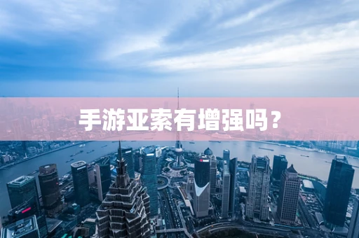手游亚索有增强吗？