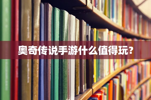 奥奇传说手游什么值得玩？