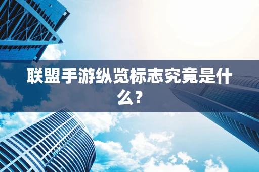 联盟手游纵览标志究竟是什么？