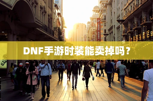 DNF手游时装能卖掉吗？