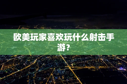 欧美玩家喜欢玩什么射击手游？