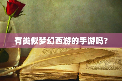 有类似梦幻西游的手游吗？