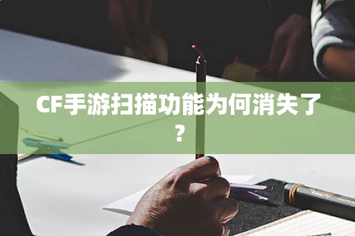 CF手游扫描功能为何消失了？