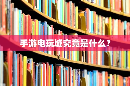 手游电玩城究竟是什么？
