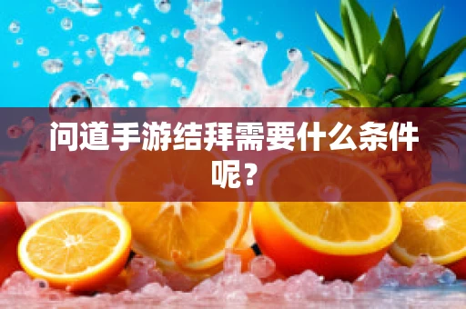 问道手游结拜需要什么条件呢？