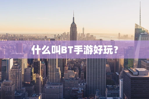 什么叫BT手游好玩？