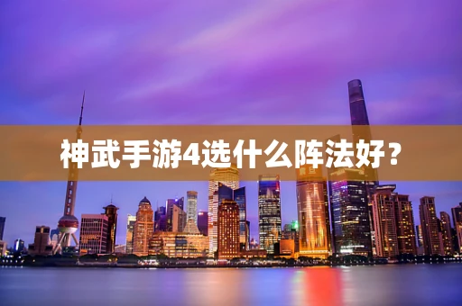 神武手游4选什么阵法好？