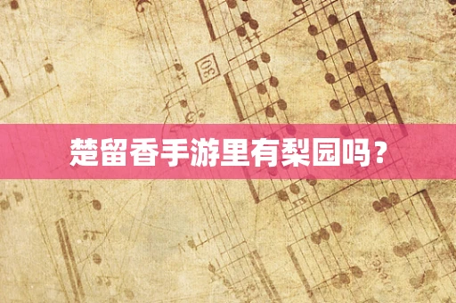 楚留香手游里有梨园吗？