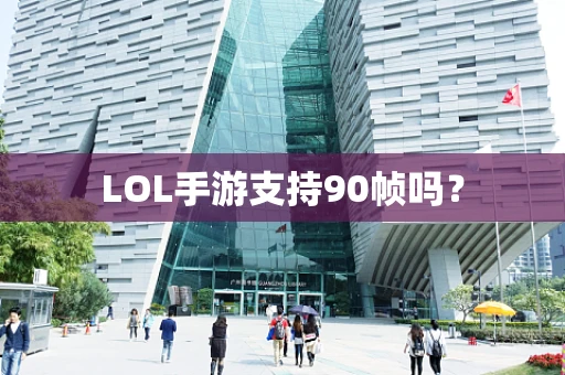 LOL手游支持90帧吗？