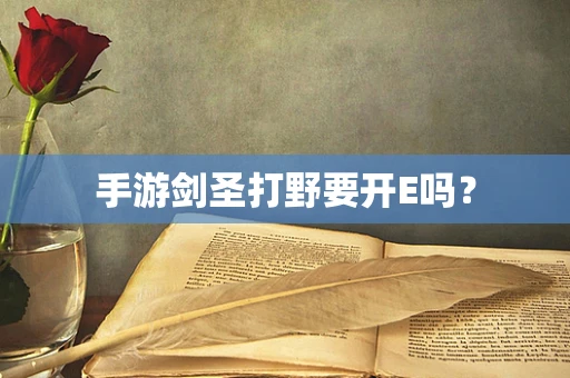 手游剑圣打野要开E吗？