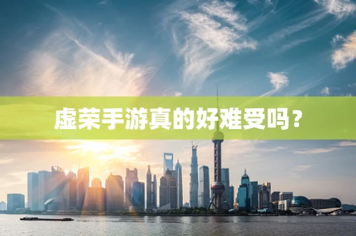 虚荣手游真的好难受吗？