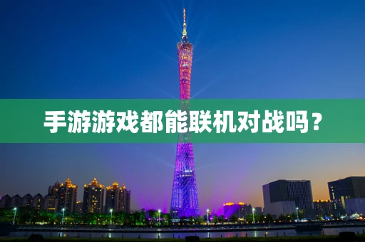 手游游戏都能联机对战吗？