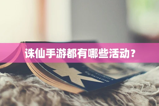 诛仙手游都有哪些活动？