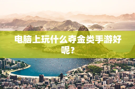电脑上玩什么夺金类手游好呢？