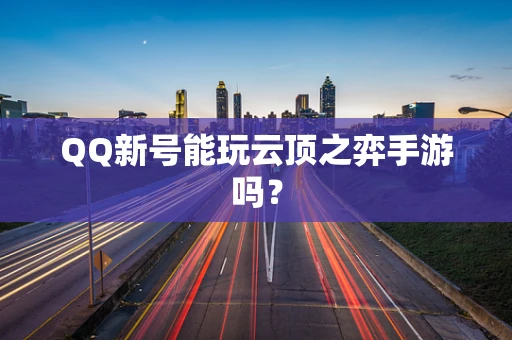 QQ新号能玩云顶之弈手游吗？
