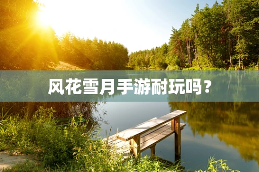 风花雪月手游耐玩吗？
