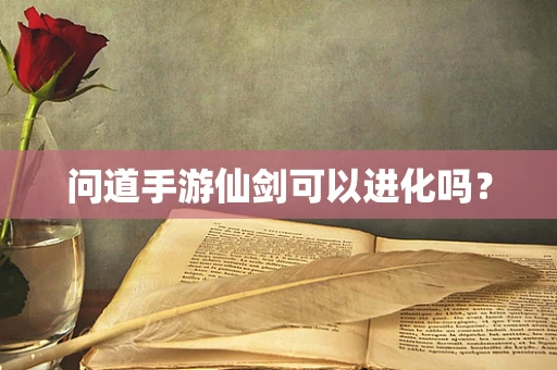 问道手游仙剑可以进化吗？