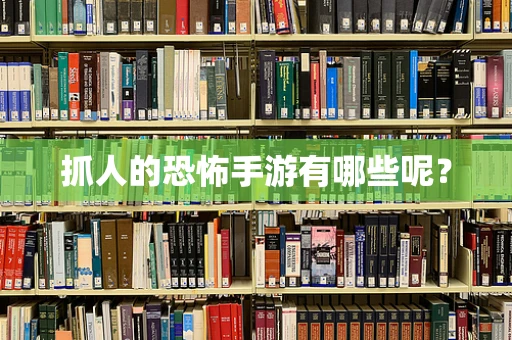 抓人的恐怖手游有哪些呢？