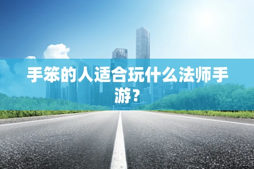 手笨的人适合玩什么法师手游？