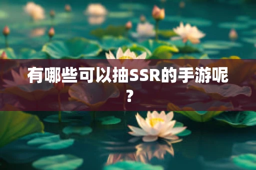 有哪些可以抽SSR的手游呢？