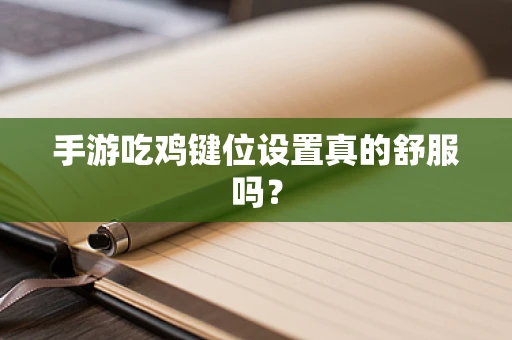 手游吃鸡键位设置真的舒服吗？