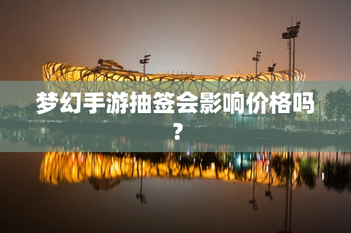 梦幻手游抽签会影响价格吗？