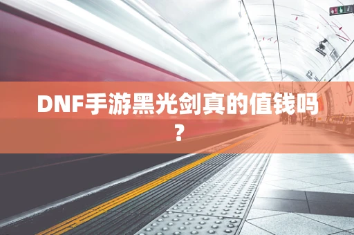 DNF手游黑光剑真的值钱吗？
