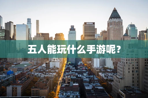 五人能玩什么手游呢？