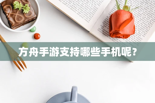 方舟手游支持哪些手机呢？