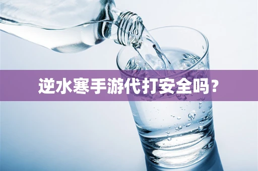 逆水寒手游代打安全吗？