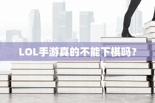 LOL手游真的不能下棋吗？