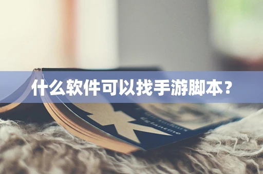 什么软件可以找手游脚本？