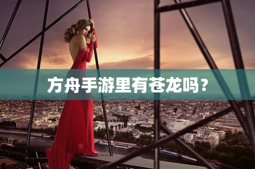 方舟手游里有苍龙吗？