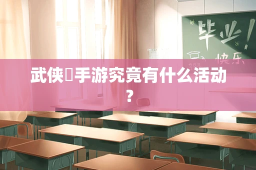 武侠乂手游究竟有什么活动？