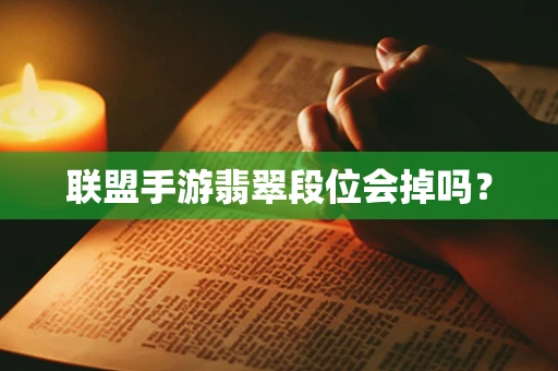 联盟手游翡翠段位会掉吗？