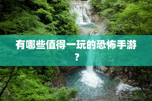 有哪些值得一玩的恐怖手游？