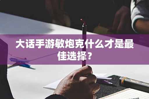 大话手游敏炮克什么才是最佳选择？