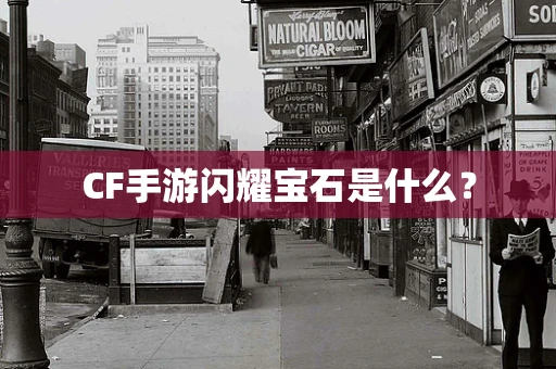 CF手游闪耀宝石是什么？
